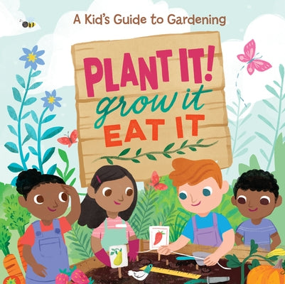 Plant It!, Grow It, Eat It: A Kid's Guide to Gardening by Little Grasshopper Books