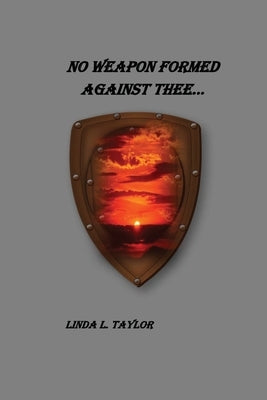 No Weapon Formed Against Thee by Taylor, Linda L.
