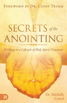 Secrets of the Anointing: Walking in a Lifestyle of Holy Spirit Visitation by Corral, Michelle