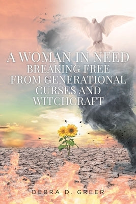 A Woman in Need Breaking Free from Generational Curses and Witchcraft by Greer, Debra D.