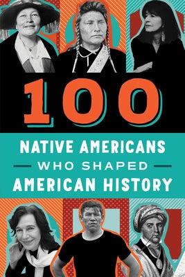 100 Native Americans: Who Shaped American History by Juettner, Bonnie