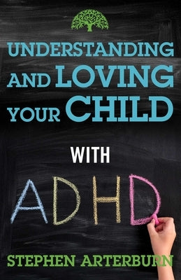 Understanding and Loving Your Child with ADHD by Arterburn, Stephen