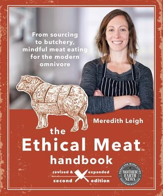 The Ethical Meat Handbook, Revised and Expanded 2nd Edition: From Sourcing to Butchery, Mindful Meat Eating for the Modern Omnivore by Leigh, Meredith