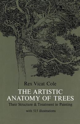 The Artistic Anatomy of Trees by Cole, Rex V.