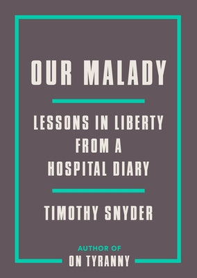 Our Malady: Lessons in Liberty from a Hospital Diary by Snyder, Timothy