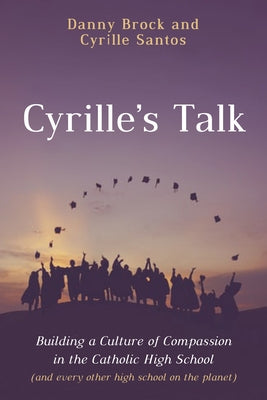 Cyrille's Talk: Building a Culture of Compassion in the Catholic High School (and Every Other High School on the Planet) by Brock, Danny
