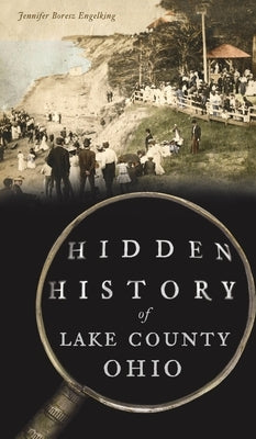 Hidden History of Lake County, Ohio by Engelking, Jennifer Boresz