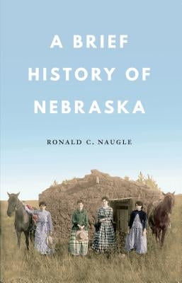 A Brief History of Nebraska by Naugle, Ronald C.