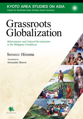 Grassroots Globalization: Reforestation and Cultural Revitalization in the Philippine Cordilleras by Shimizu, Hiromu