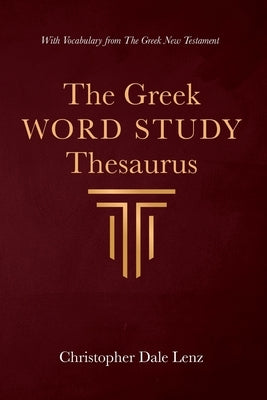 The Greek Word Study Thesaurus by Lenz, Christopher Dale