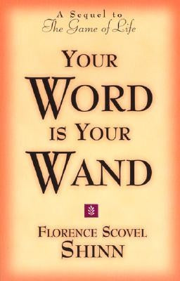 Your Word is Your Wand: A Sequel to the Game of Life and How to Play It by Scovel-Shinn, Florence