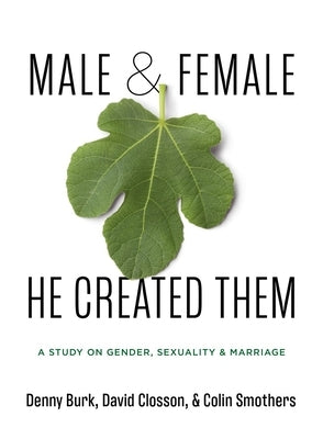 Male and Female He Created Them: A Study on Gender, Sexuality, & Marriage by Burk, Denny