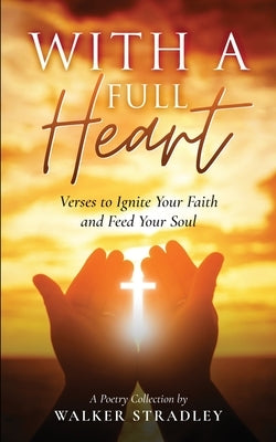 With a Full Heart: Verses to Ignite Your Faith and Feed Your Soul by Stradley, Walker