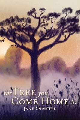 The Tree You Come Home To by Olmsted, Jane