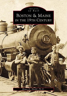 Boston & Maine in the 19th Century by Heald Ph. D., Bruce D.