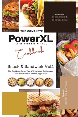 The Complete Power XL Air Fryer Grill Cookbook: Snack and Sandwich Vol.1 by Kulture Kitchen