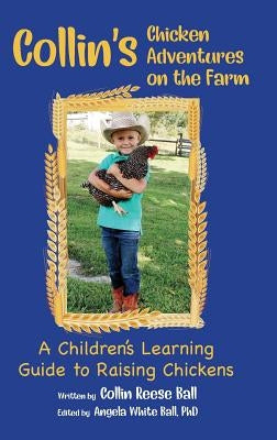 Collin's Chicken Adventures on the Farm: A Children's Learning Guide to Raising Chickens by Ball, Collin