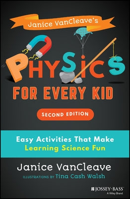 Janice Vancleave's Physics for Every Kid: Easy Activities That Make Learning Science Fun by Walsh, Tina Cash