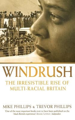 Windrush: The Irresistible Rise of Multi-Racial Britain by Phillips, Trevor