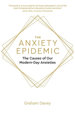 The Anxiety Epidemic: The Causes of Our Modern-Day Anxieties by Davey, Graham