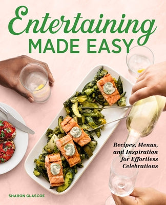 Entertaining Made Easy: Recipes, Menus, and Inspiration for Effortless Celebrations by Glascoe, Sharon