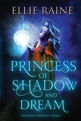 Princess of Shadow and Dream: NecroSeam Chronicles Prequel by Raine, Ellie