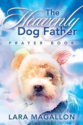 The Heavenly Dog Father Prayer Book by Magallon, Lara