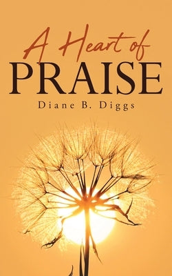 A Heart of Praise by Diggs, Diane B.