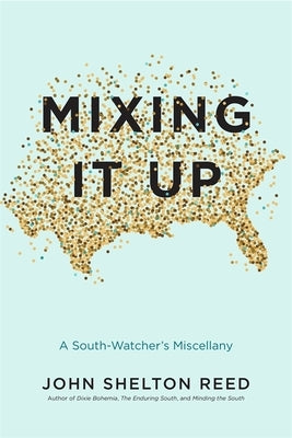 Mixing It Up: A South-Watcher's Miscellany by Reed, John Shelton