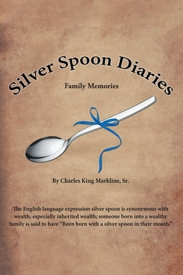 Silver Spoon Diaries: Family Memories by Markline, Charles King, Sr.