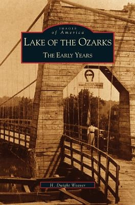 Lake of the Ozarks: The Early Years by Weaver, W. Dwight