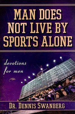 Man Does Not Live by Sports Alone: Devotions for Men by Swanberg, Dennis