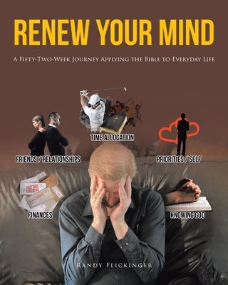 Renew Your Mind: A Fifty-Two-Week Journey Applying the Bible to Everyday Life by Flickinger, Randy