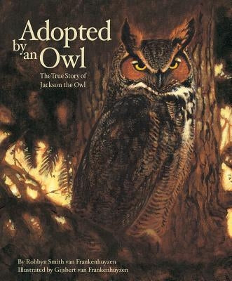 Adopted by an Owl: The True Story of Jackson the Owl by Van Frankenhuyzen, Robbyn Smith
