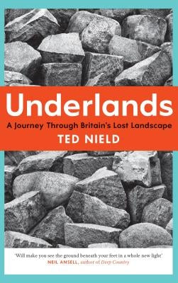Underlands: A Journey Through Britain's Lost Landscape by Nield, Ted