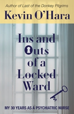 Ins and Outs of a Locked Ward: My 30 Years as a Psychiatric Nurse by O'Hara, Kevin