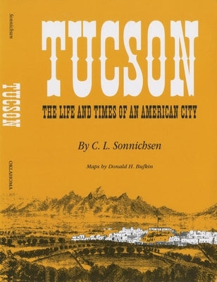 Tucson: The Life and Times of an American City by Sonnichsen, C. L.