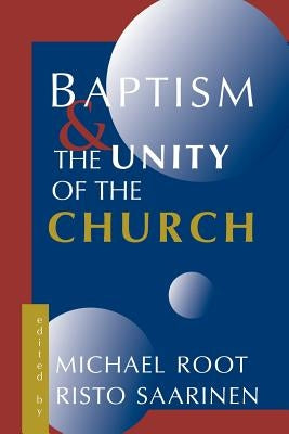 Baptism and the Unity of the Church by Root, Michael