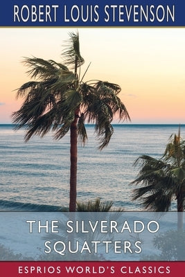 The Silverado Squatters (Esprios Classics) by Stevenson, Robert Louis