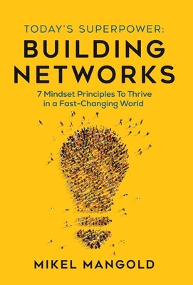 Today's Superpower - Building Networks: 7 Mindsets Principles to Thrive in a Fast-Changing World by Mangold, Mikel