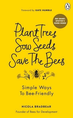 Plant Trees, Sow Seeds, Save the Bees: Simple Ways to Bee-Friendly by Bradbear, Nicola