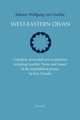 West-Eastern Divan: Complete, Annotated New Translation (Bilingual Edition) by Von Goethe, Johann Wolfgang
