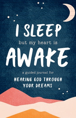 I Sleep But My Heart Is Awake: A Guided Journal for Hearing God Through Your Dreams by Schureman, Stephanie