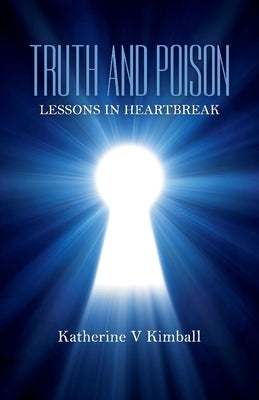 Truth and Poison: Lessons in Heartbreak by Kimball, Katherine
