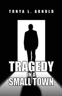 Tragedy in a Small Town by Arnold, Tonya L.