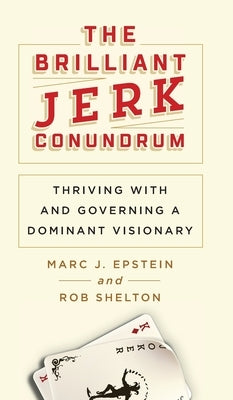 The Brilliant Jerk Conundrum: Thriving with and Governing a Dominant Visionary by Epstein, Marc J.