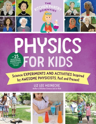 The Kitchen Pantry Scientist Physics for Kids, 3: Science Experiments and Activities Inspired by Awesome Physicists, Past and Present; With 25 Illustr by Heinecke, Liz Lee