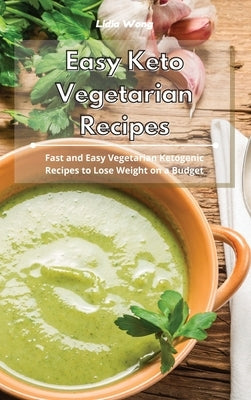 Easy Keto Vegetarian Recipes: Fast and Easy Vegetarian Ketogenic Recipes to Lose Weight on a Budget by Wong, Lidia