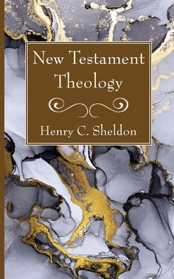 New Testament Theology by Sheldon, Henry C.