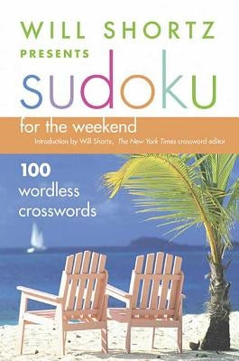 Will Shortz Presents Sudoku for the Weekend: 100 Wordless Crossword Puzzles by Shortz, Will